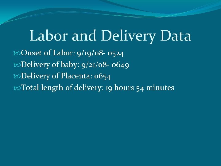 Labor and Delivery Data Onset of Labor: 9/19/08 - 0524 Delivery of baby: 9/21/08