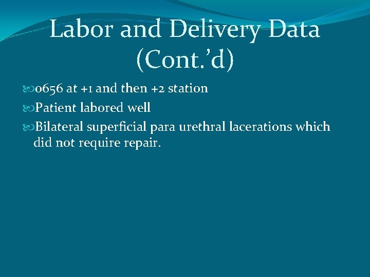Labor and Delivery Data (Cont. ’d) 0656 at +1 and then +2 station Patient
