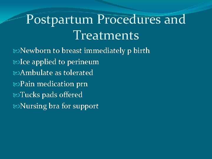 Postpartum Procedures and Treatments Newborn to breast immediately p birth Ice applied to perineum
