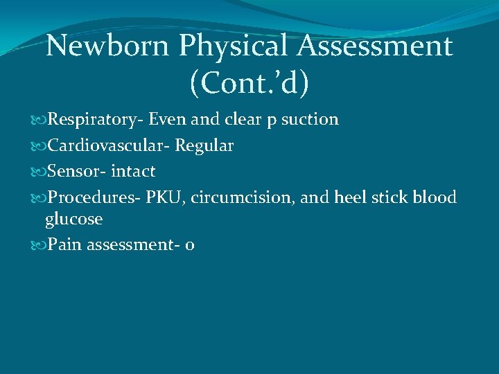 Newborn Physical Assessment (Cont. ’d) Respiratory- Even and clear p suction Cardiovascular- Regular Sensor-