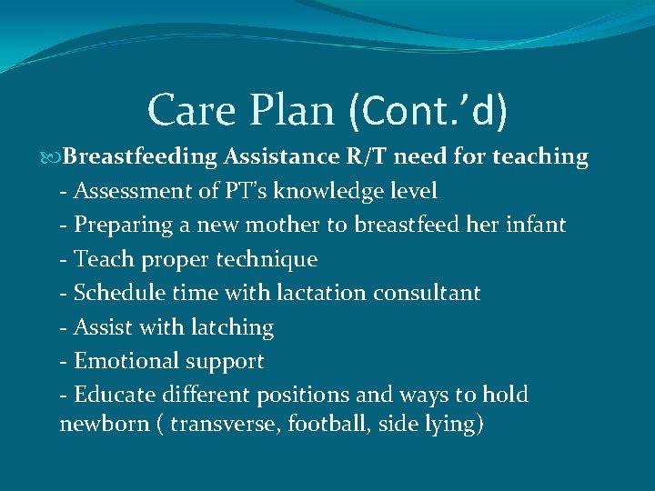 Care Plan (Cont. ’d) Breastfeeding Assistance R/T need for teaching - Assessment of PT’s