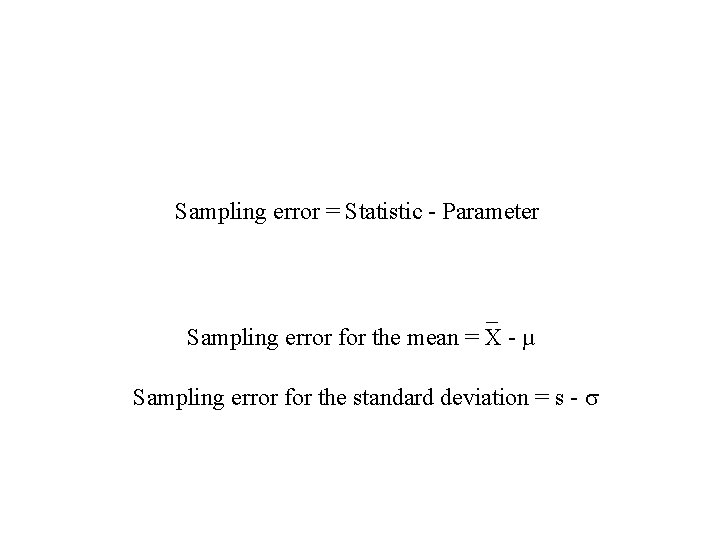 Sampling error = Statistic - Parameter _ Sampling error for the mean = X