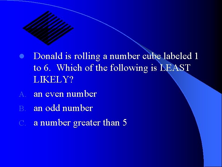 Donald is rolling a number cube labeled 1 to 6. Which of the following