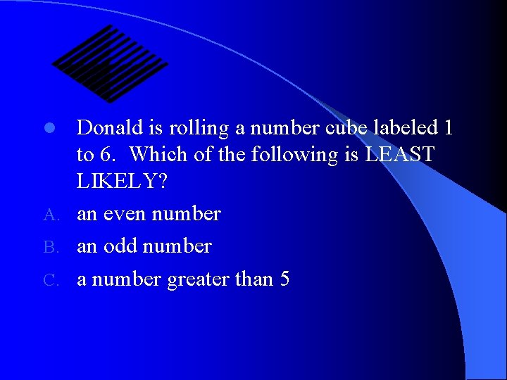 Donald is rolling a number cube labeled 1 to 6. Which of the following Donald is rolling a number cube labeled 1 to 6. Which of the following