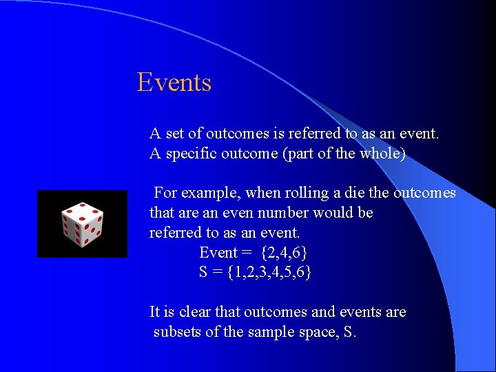 Events A set of outcomes is referred to as an event. A specific outcome