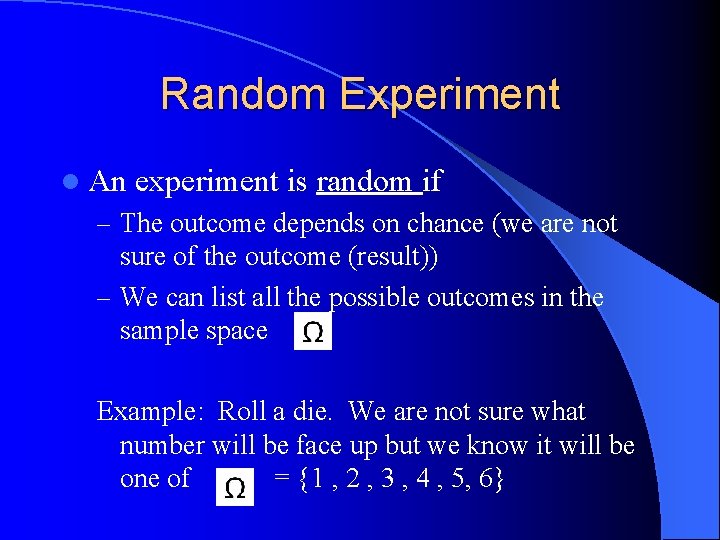 Random Experiment l An experiment is random if – The outcome depends on chance