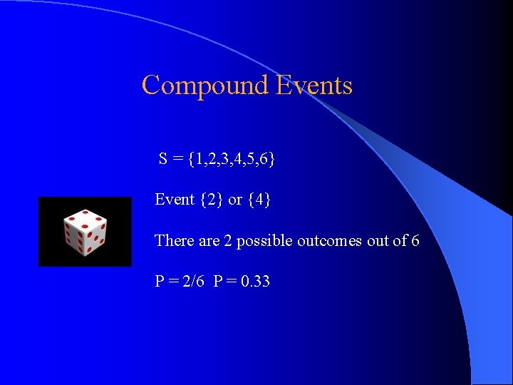 Compound Events S = {1, 2, 3, 4, 5, 6} Event {2} or {4}