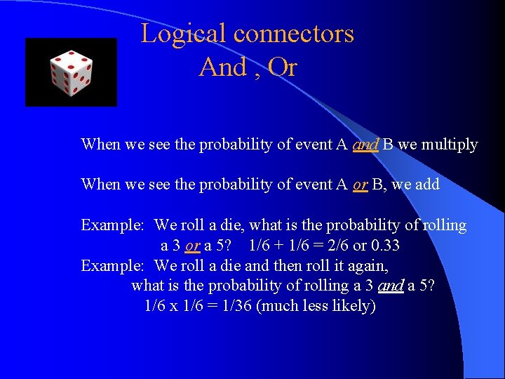 Logical connectors And , Or When we see the probability of event A and