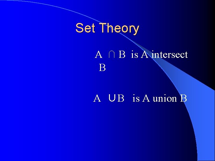Set Theory A ∩ B is A intersect B A ∪B is A union Set Theory A ∩ B is A intersect B A ∪B is A union