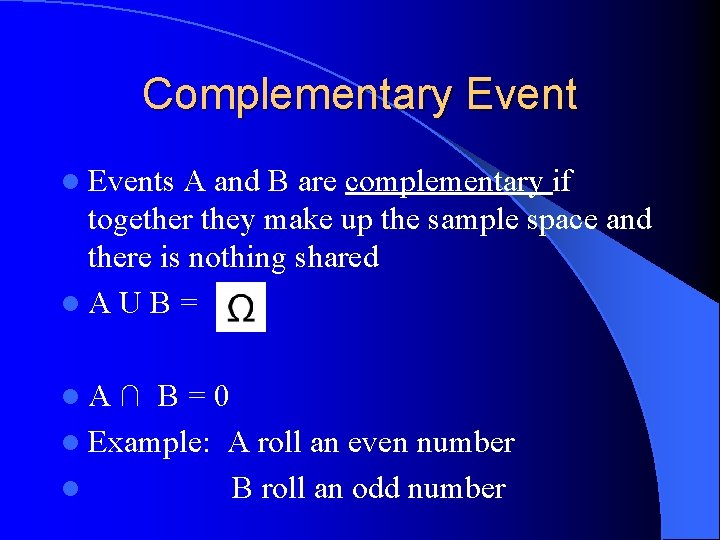 Complementary Event l Events A and B are complementary if together they make up