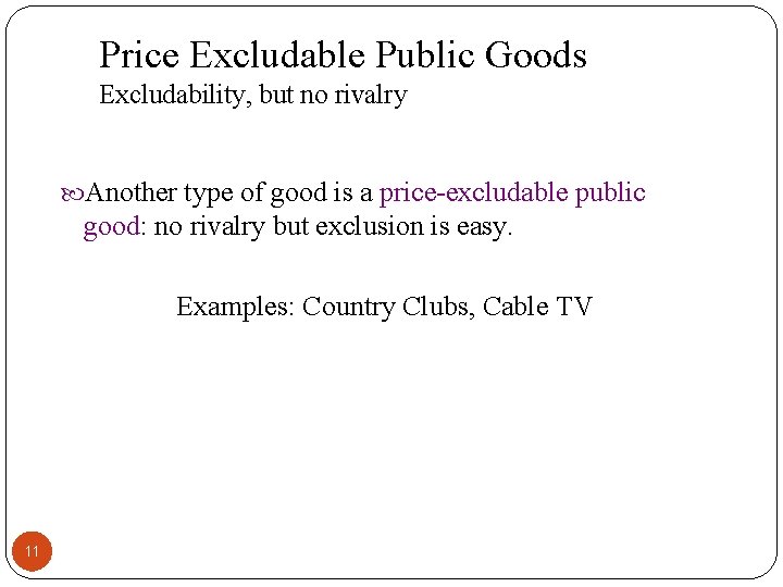 Price Excludable Public Goods Excludability, but no rivalry Another type of good is a