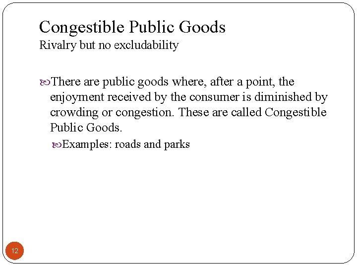 Congestible Public Goods Rivalry but no excludability There are public goods where, after a