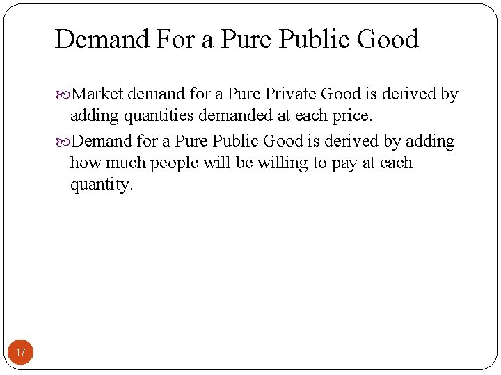 Demand For a Pure Public Good Market demand for a Pure Private Good is