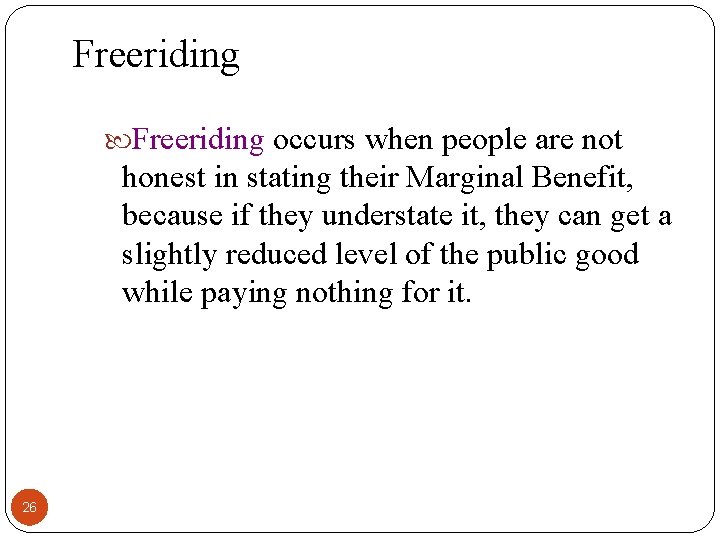 Freeriding occurs when people are not honest in stating their Marginal Benefit, because if