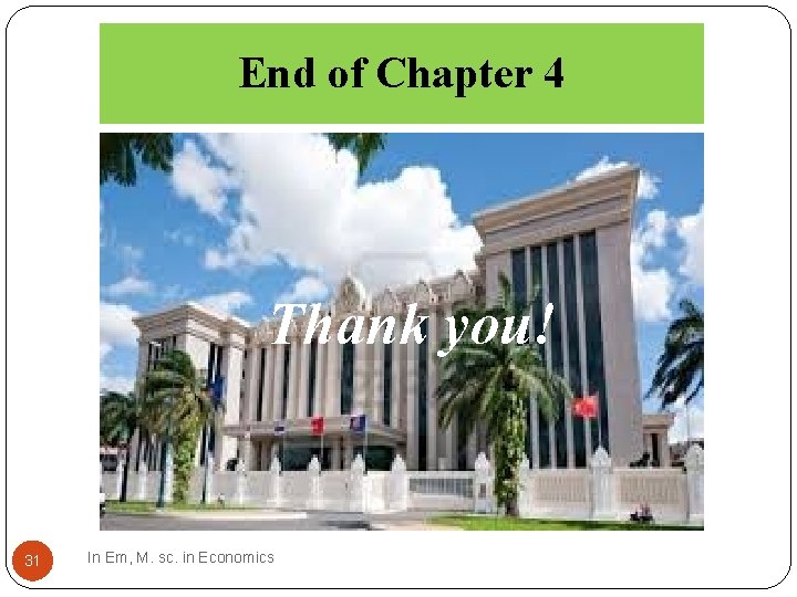 End of Chapter 4 Thank you! 31 In Em, M. sc. in Economics 
