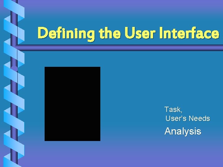Defining the User Interface Task, User’s Needs Analysis 