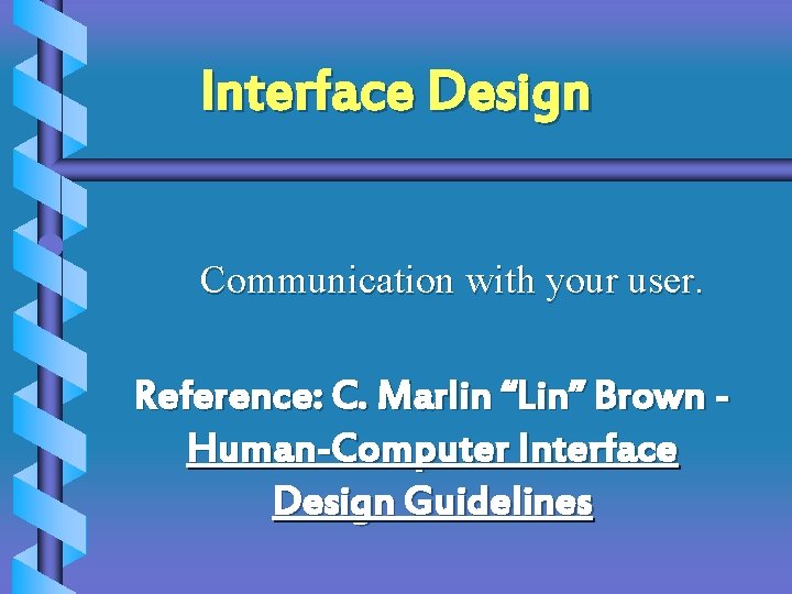 Interface Design Communication with your user. Reference: C. Marlin “Lin” Brown Human-Computer Interface Design