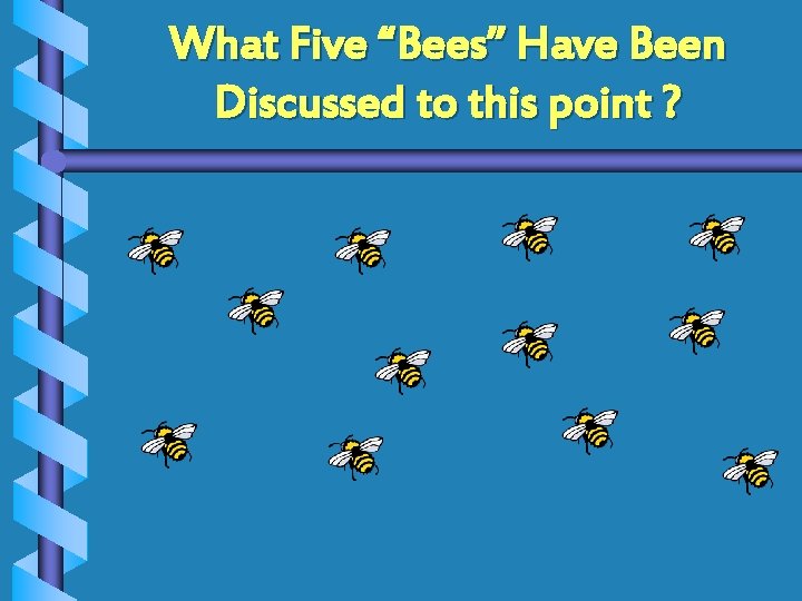What Five “Bees” Have Been Discussed to this point ? 