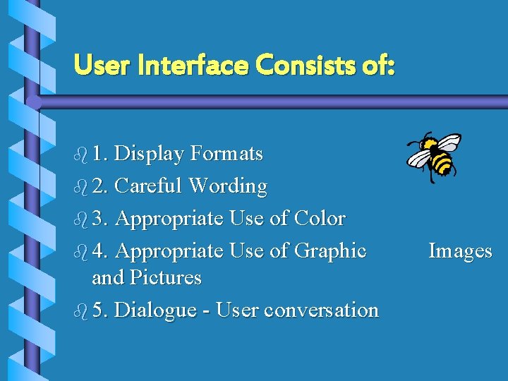 User Interface Consists of: b 1. Display Formats b 2. Careful Wording b 3.
