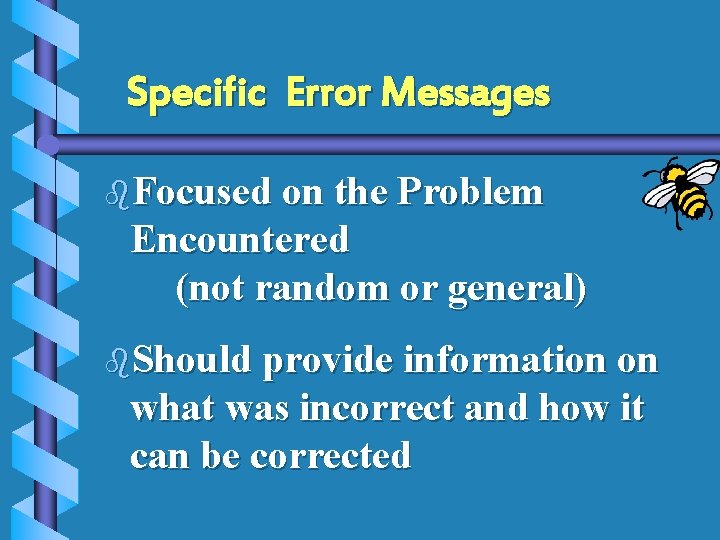 Specific Error Messages b. Focused on the Problem Encountered (not random or general) b.