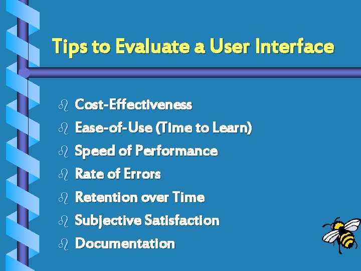 Tips to Evaluate a User Interface b b b b Cost-Effectiveness Ease-of-Use (Time to