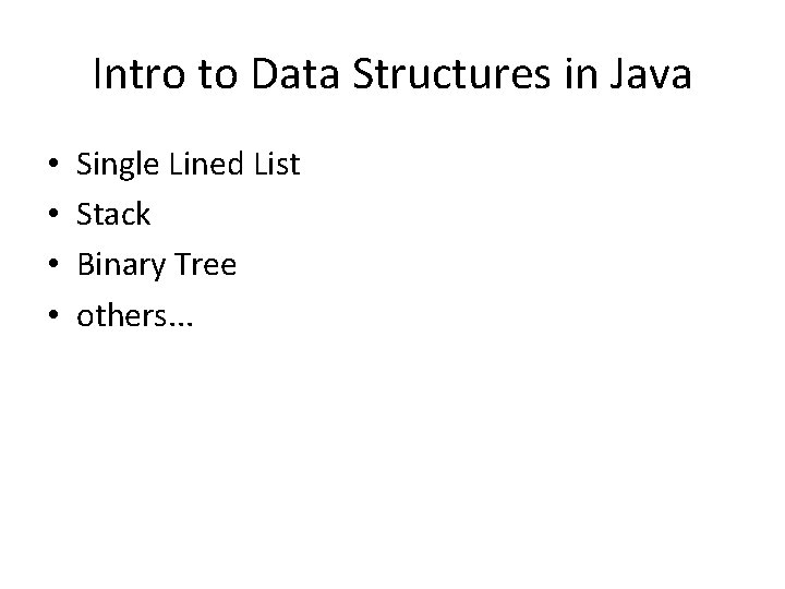 Intro to Data Structures in Java • • Single Lined List Stack Binary Tree