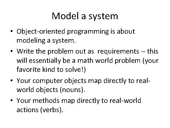 Model a system • Object-oriented programming is about modeling a system. • Write the