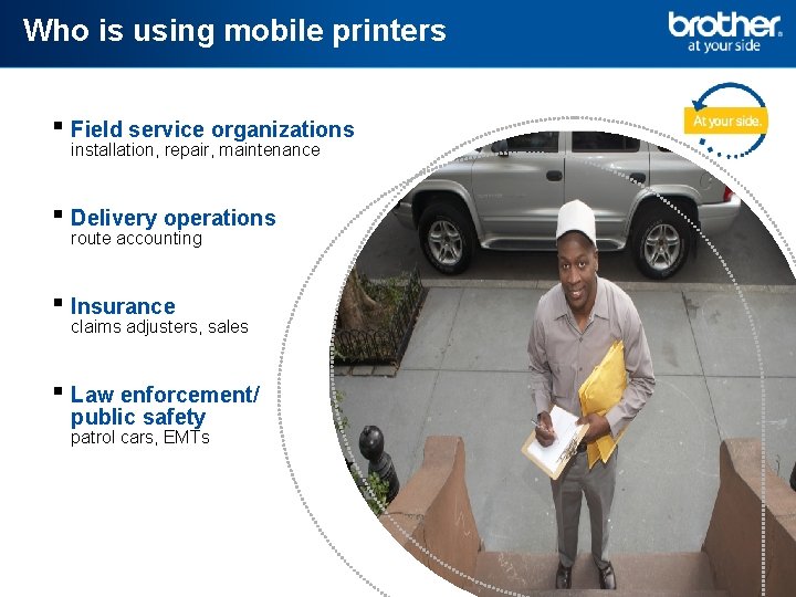 Who is using mobile printers ▪ Field service organizations installation, repair, maintenance ▪ Delivery