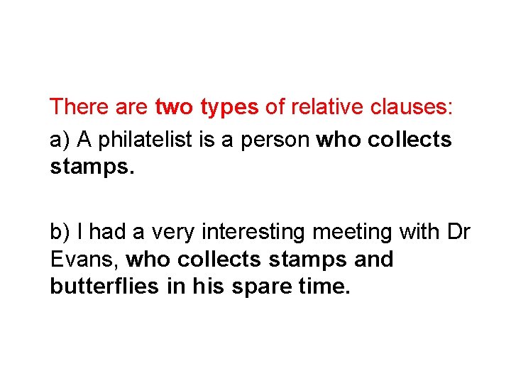 There are two types of relative clauses: a) A philatelist is a person who