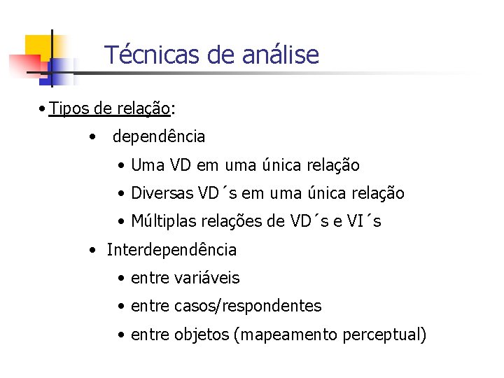Técnicas de análise • Tipos de relação: • dependência • Uma VD em uma