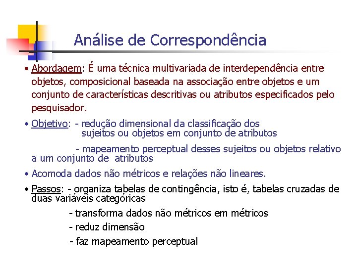 Análise de Correspondência • Abordagem: É uma técnica multivariada de interdependência entre objetos, composicional