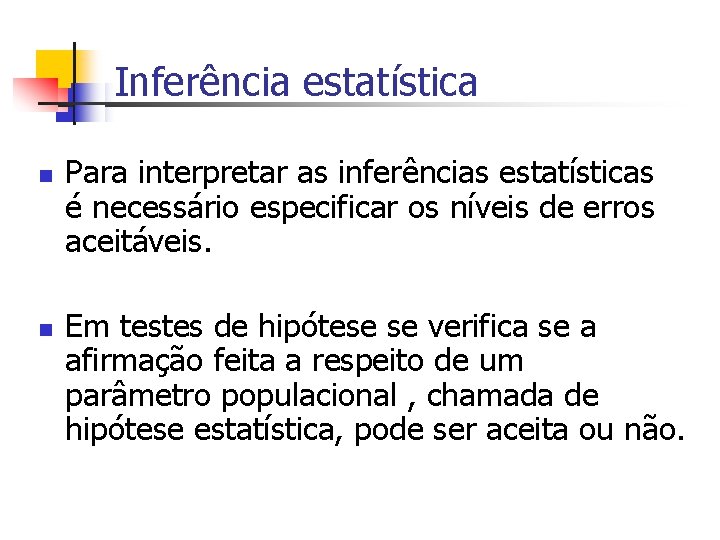 Inferência estatística n n Para interpretar as inferências estatísticas é necessário especificar os níveis