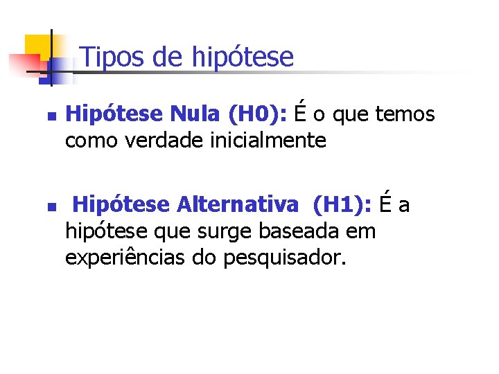 Tipos de hipótese n n Hipótese Nula (H 0): É o que temos como