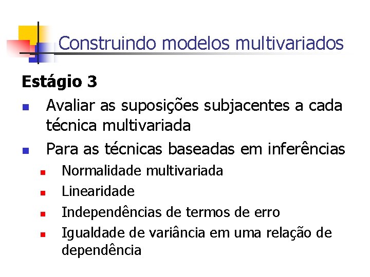 Construindo modelos multivariados Estágio 3 n Avaliar as suposições subjacentes a cada técnica multivariada