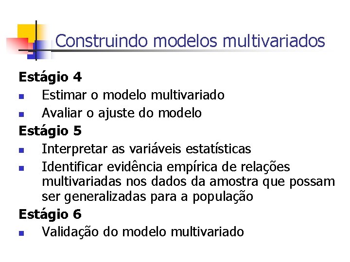 Construindo modelos multivariados Estágio 4 n Estimar o modelo multivariado n Avaliar o ajuste