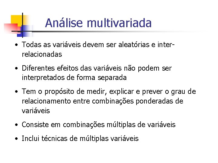 Análise multivariada • Todas as variáveis devem ser aleatórias e interrelacionadas • Diferentes efeitos
