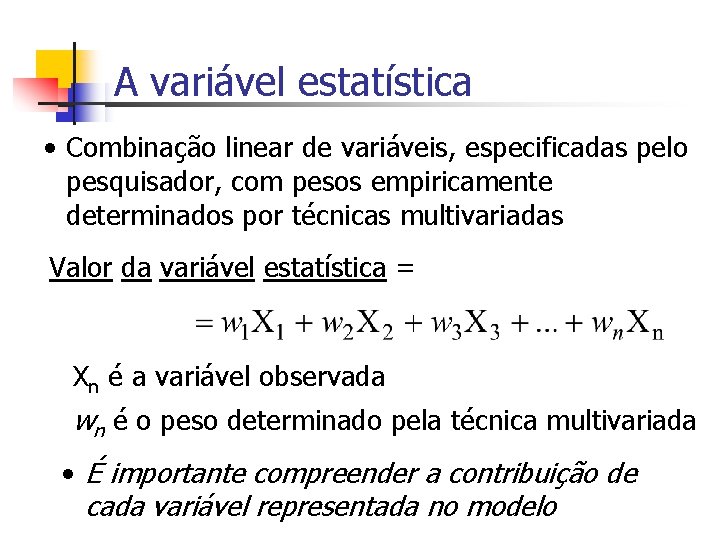 A variável estatística • Combinação linear de variáveis, especificadas pelo pesquisador, com pesos empiricamente