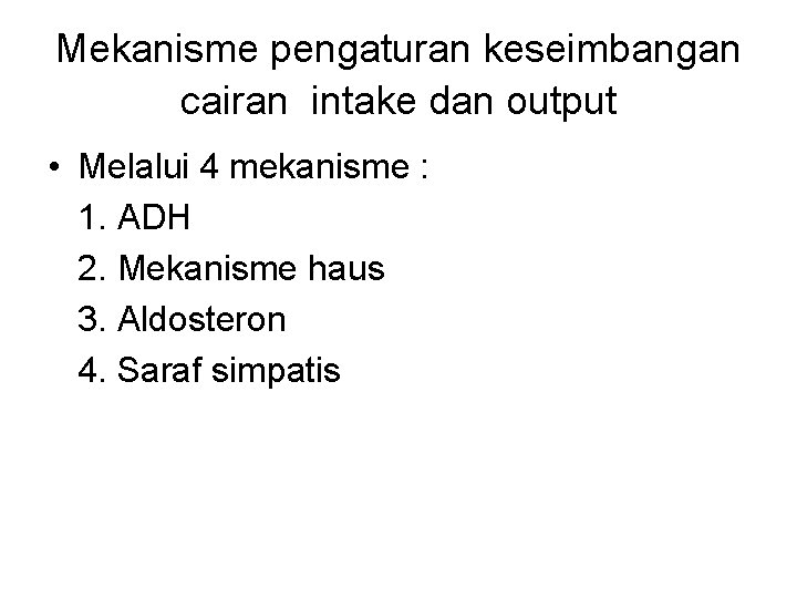 Mekanisme pengaturan keseimbangan cairan intake dan output • Melalui 4 mekanisme : 1. ADH