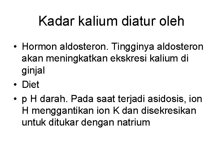 Kadar kalium diatur oleh • Hormon aldosteron. Tingginya aldosteron akan meningkatkan ekskresi kalium di