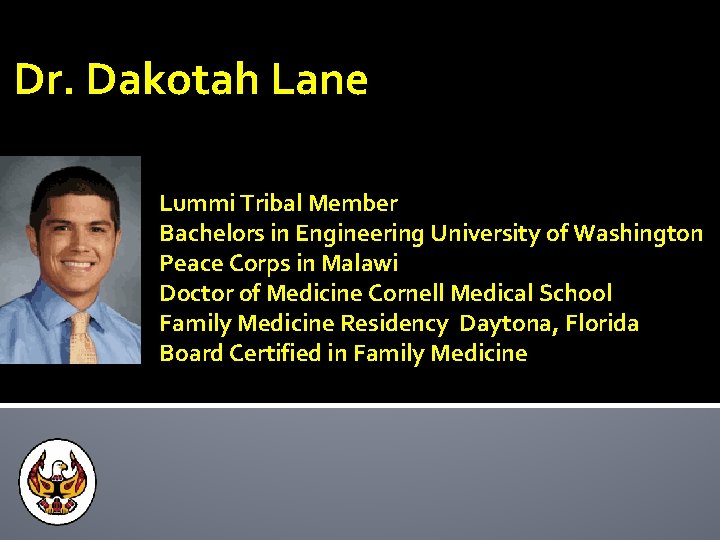 Dr. Dakotah Lane Lummi Tribal Member Bachelors in Engineering University of Washington Peace Corps