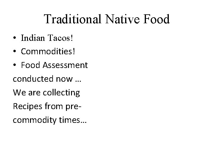 Traditional Native Food • Indian Tacos! • Commodities! • Food Assessment conducted now …