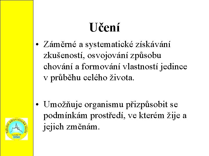 Učení • Záměrné a systematické získávání zkušeností, osvojování způsobu chování a formování vlastností jedince