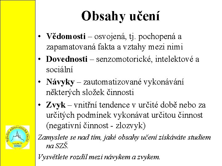 Obsahy učení • Vědomosti – osvojená, tj. pochopená a zapamatovaná fakta a vztahy mezi