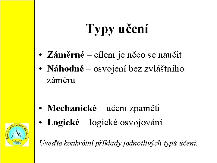 Typy učení • Záměrné – cílem je něco se naučit • Náhodné – osvojení