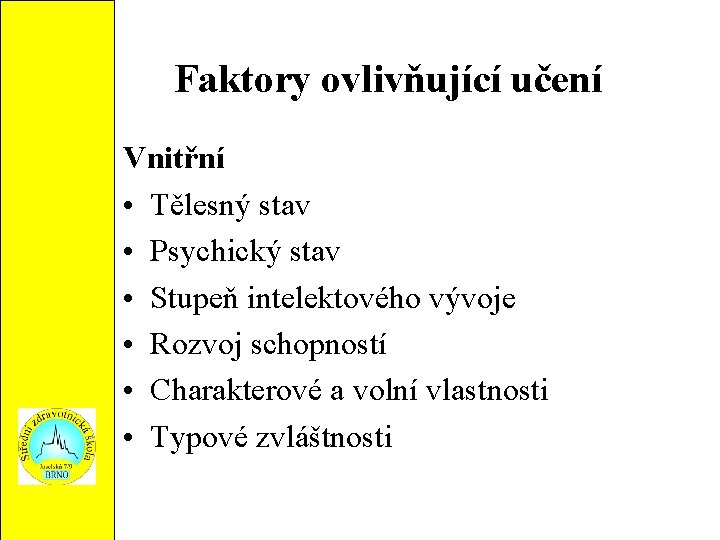 Faktory ovlivňující učení Vnitřní • Tělesný stav • Psychický stav • Stupeň intelektového vývoje