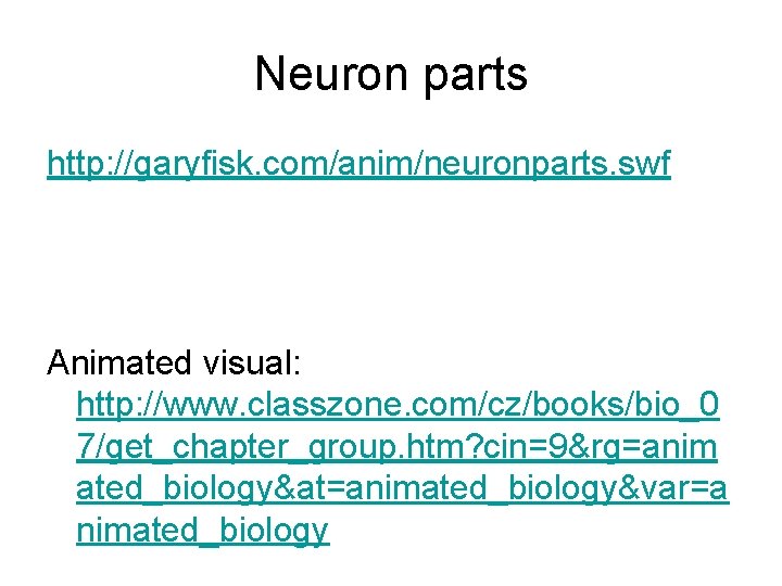 Neuron parts http: //garyfisk. com/anim/neuronparts. swf Animated visual: http: //www. classzone. com/cz/books/bio_0 7/get_chapter_group. htm?