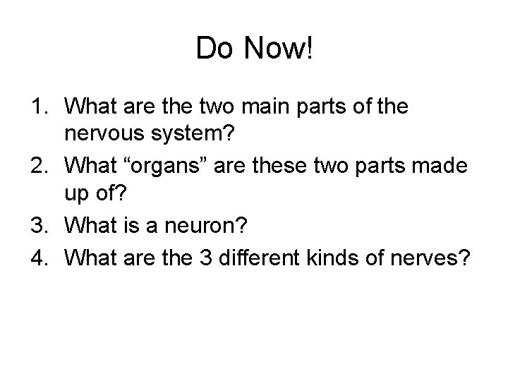 Do Now! 1. What are the two main parts of the nervous system? 2.