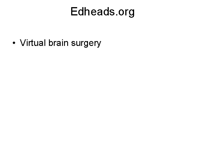 Edheads. org • Virtual brain surgery 