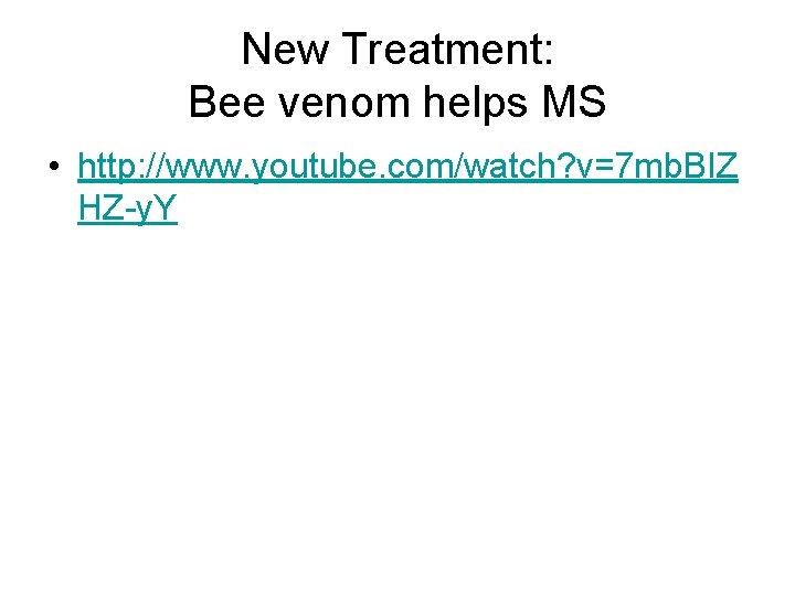 New Treatment: Bee venom helps MS • http: //www. youtube. com/watch? v=7 mb. BIZ