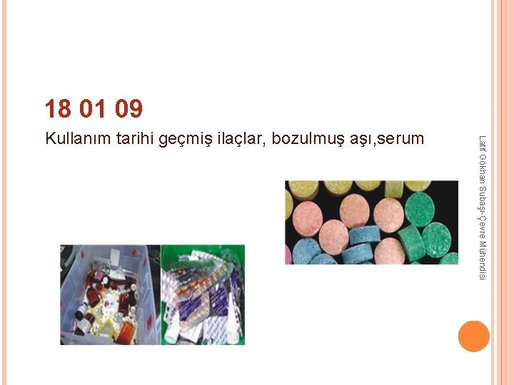 18 01 09 Latif Gökhan Subaşı-Çevre Mühendisi Kullanım tarihi geçmiş ilaçlar, bozulmuş aşı, 18 01 09 Latif Gökhan Subaşı-Çevre Mühendisi Kullanım tarihi geçmiş ilaçlar, bozulmuş aşı,